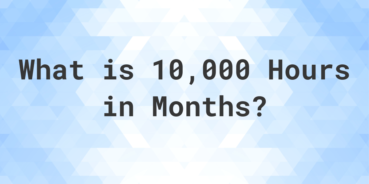 how-many-months-are-in-10-000-hours-calculatio