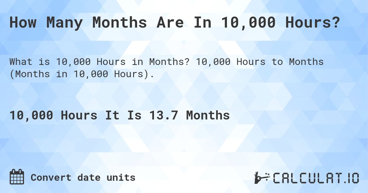 How Many Months Are In 10,000 Hours?. 10,000 Hours to Months (Months in 10,000 Hours).