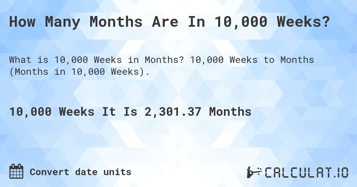How Many Months Are In 10,000 Weeks?. 10,000 Weeks to Months (Months in 10,000 Weeks).