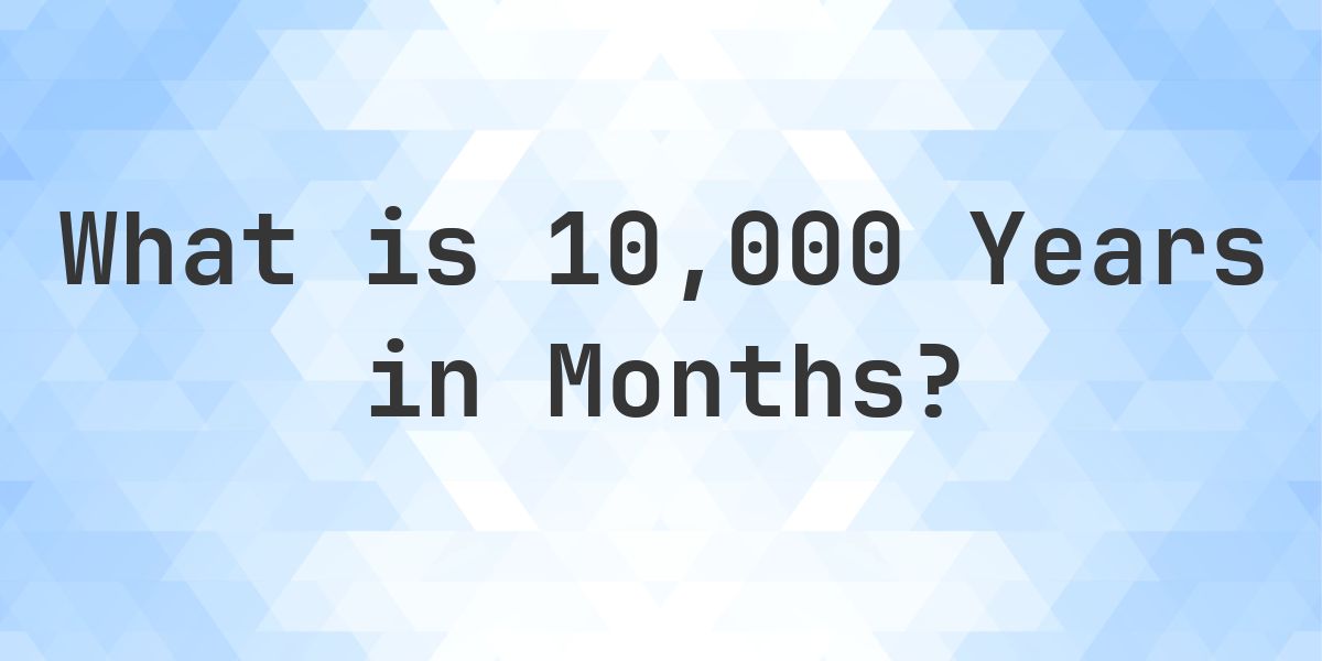 How Many Months Are In 10,000 Years? - Calculatio