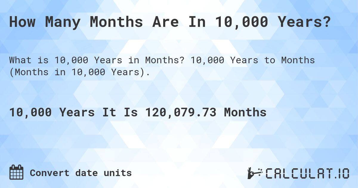 How Many Months Are In 10,000 Years?. 10,000 Years to Months (Months in 10,000 Years).