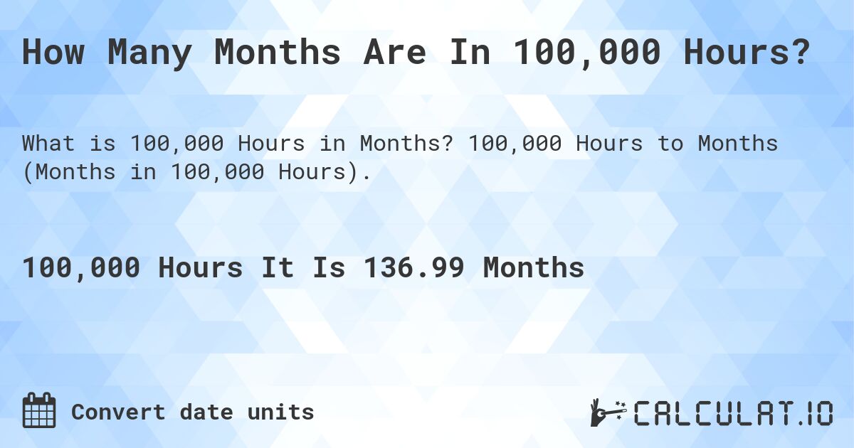 How Many Months Are In 100,000 Hours?. 100,000 Hours to Months (Months in 100,000 Hours).