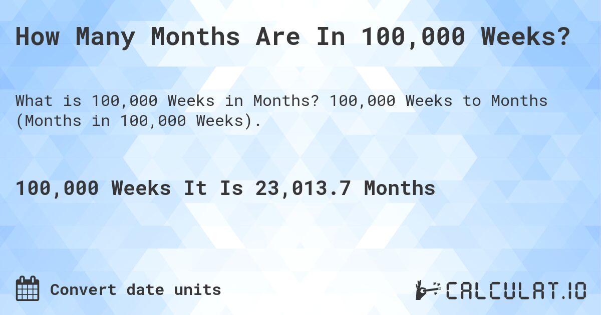 How Many Months Are In 100,000 Weeks?. 100,000 Weeks to Months (Months in 100,000 Weeks).