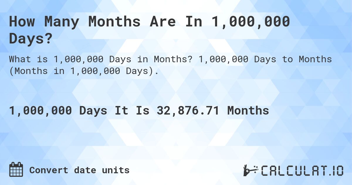How Many Months Are In 1,000,000 Days?. 1,000,000 Days to Months (Months in 1,000,000 Days).