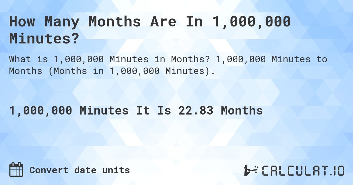 How Many Months Are In 1,000,000 Minutes?. 1,000,000 Minutes to Months (Months in 1,000,000 Minutes).