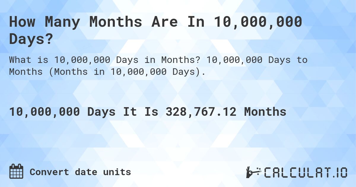 How Many Months Are In 10,000,000 Days?. 10,000,000 Days to Months (Months in 10,000,000 Days).