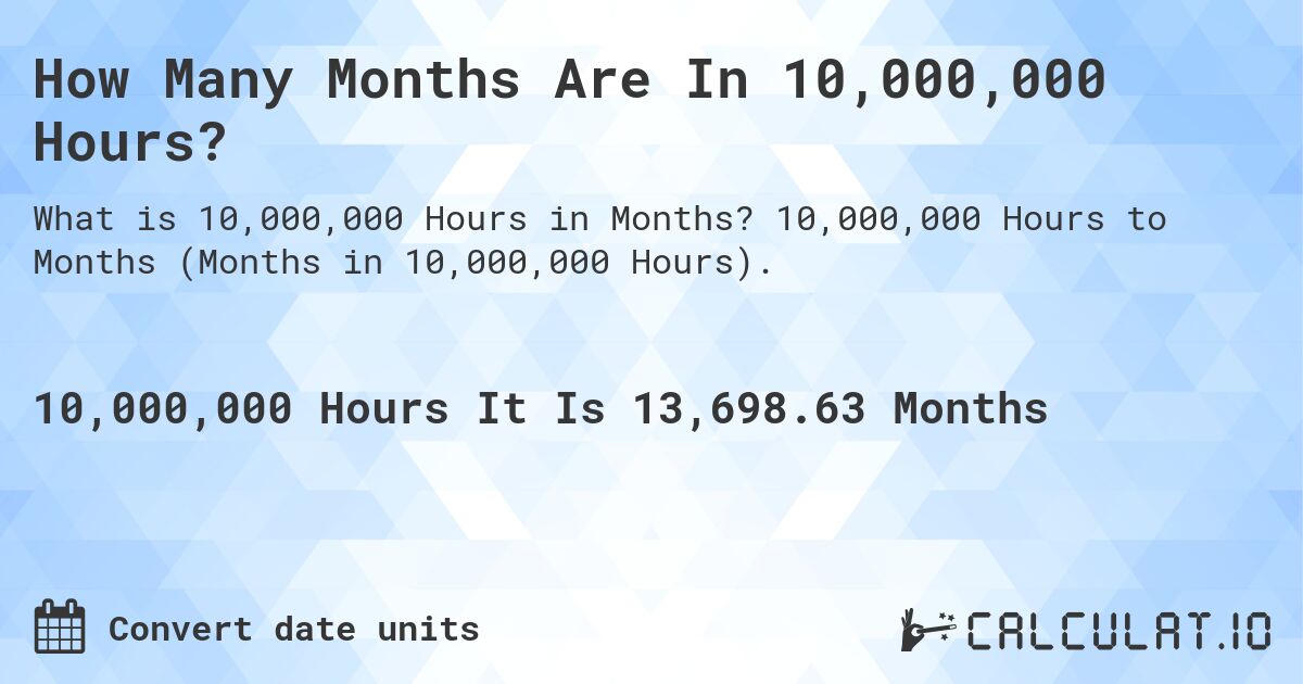 How Many Months Are In 10,000,000 Hours?. 10,000,000 Hours to Months (Months in 10,000,000 Hours).