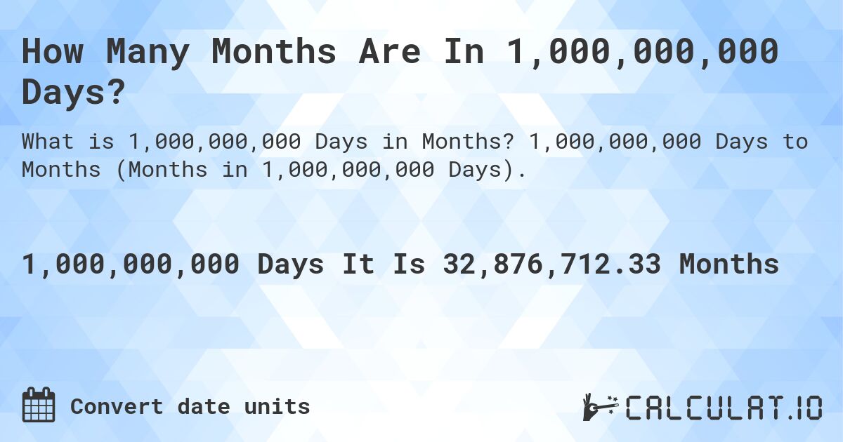 How Many Months Are In 1,000,000,000 Days?. 1,000,000,000 Days to Months (Months in 1,000,000,000 Days).