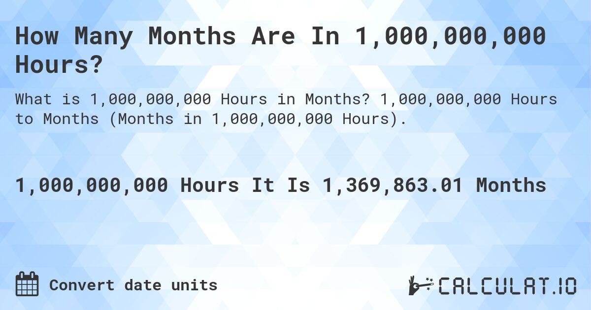 How Many Months Are In 1,000,000,000 Hours?. 1,000,000,000 Hours to Months (Months in 1,000,000,000 Hours).