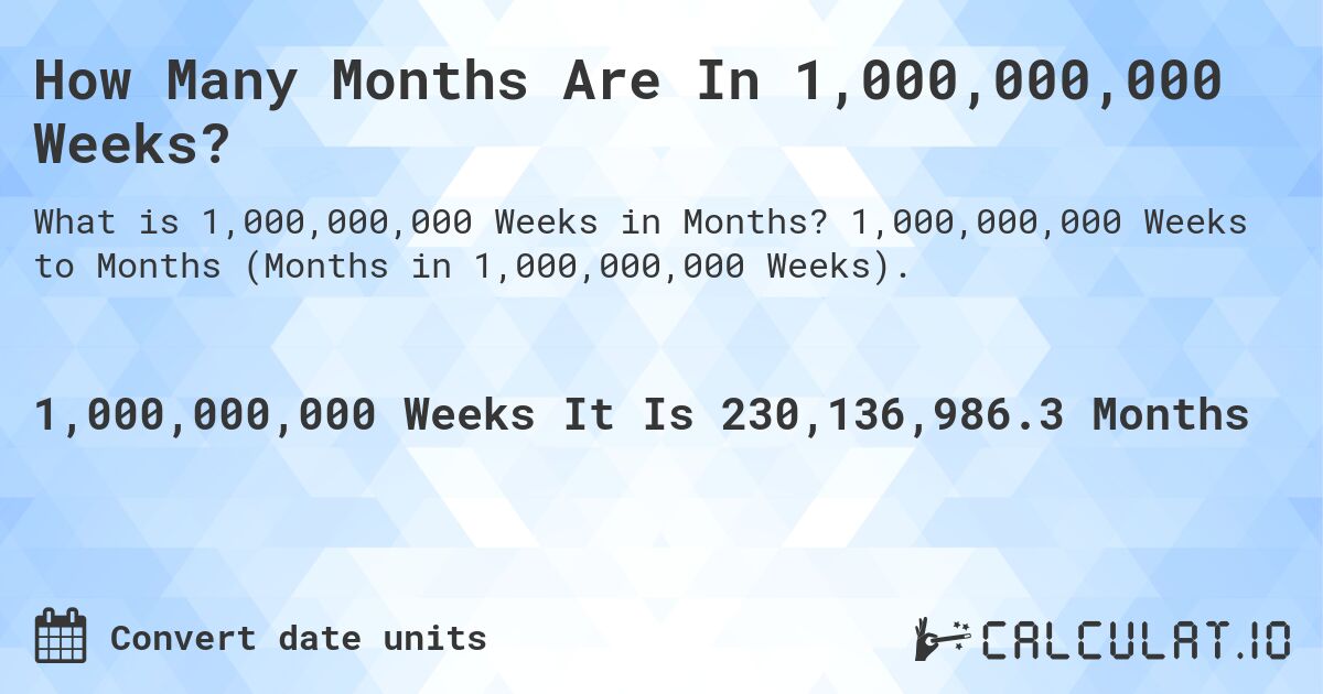 How Many Months Are In 1,000,000,000 Weeks?. 1,000,000,000 Weeks to Months (Months in 1,000,000,000 Weeks).