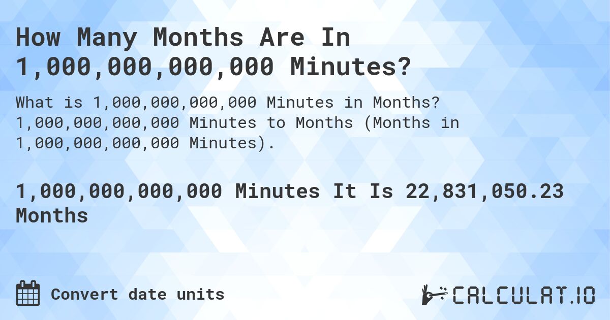 How Many Months Are In 1,000,000,000,000 Minutes?. 1,000,000,000,000 Minutes to Months (Months in 1,000,000,000,000 Minutes).