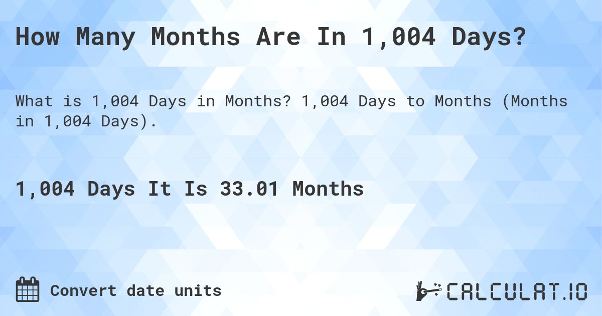 How Many Months Are In 1,004 Days?. 1,004 Days to Months (Months in 1,004 Days).