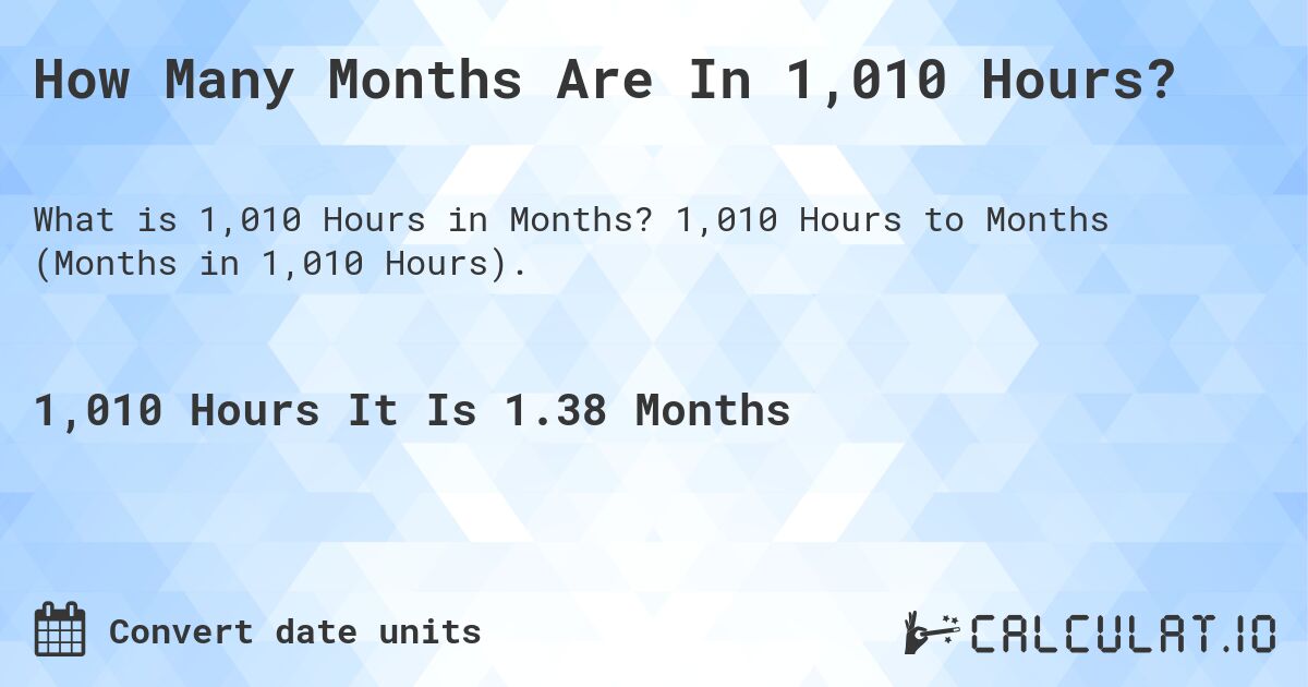 How Many Months Are In 1,010 Hours?. 1,010 Hours to Months (Months in 1,010 Hours).