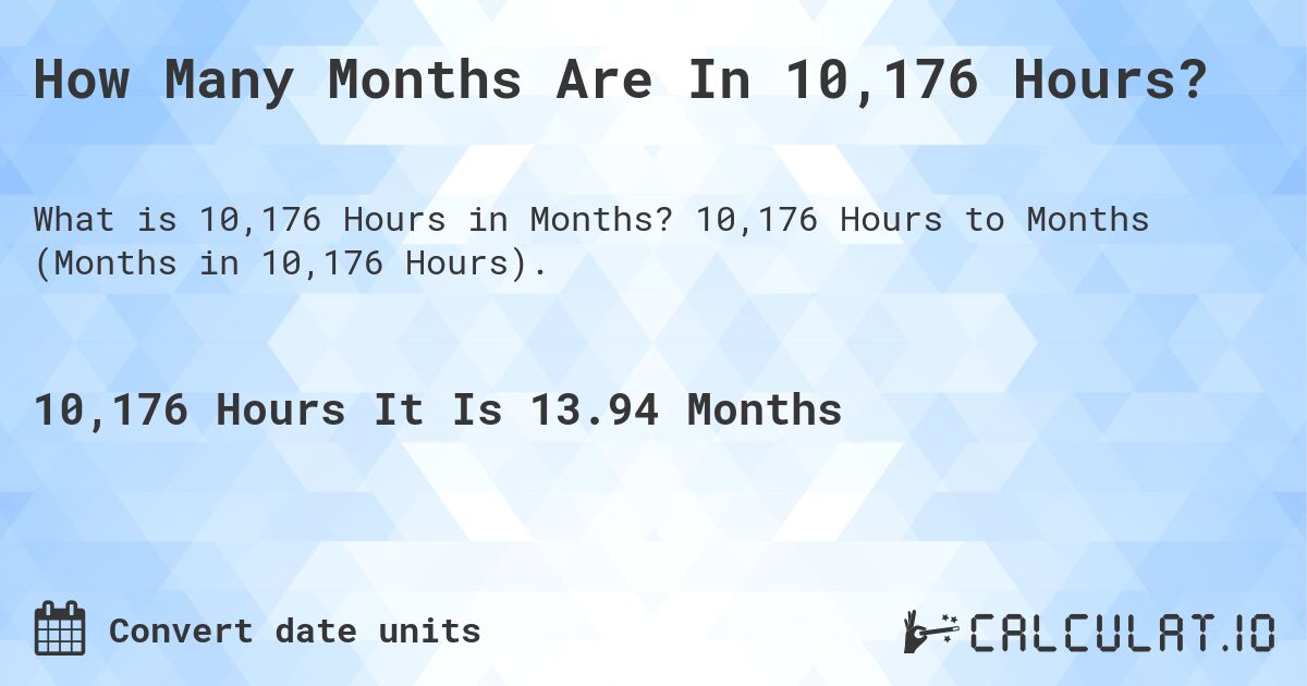 How Many Months Are In 10,176 Hours?. 10,176 Hours to Months (Months in 10,176 Hours).