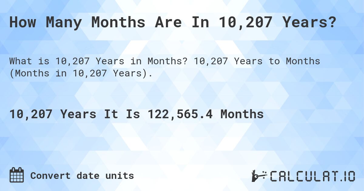 How Many Months Are In 10,207 Years?. 10,207 Years to Months (Months in 10,207 Years).