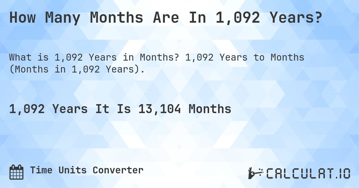 How Many Months Are In 1,092 Years?. 1,092 Years to Months (Months in 1,092 Years).