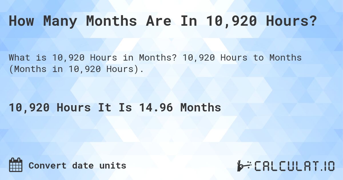How Many Months Are In 10,920 Hours?. 10,920 Hours to Months (Months in 10,920 Hours).