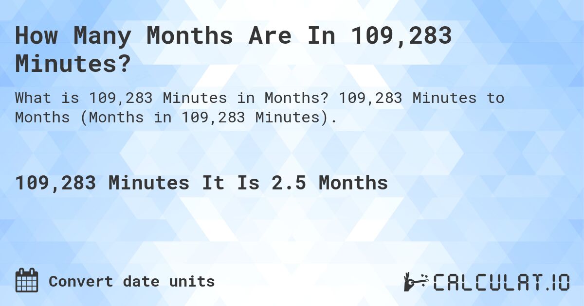 How Many Months Are In 109,283 Minutes?. 109,283 Minutes to Months (Months in 109,283 Minutes).