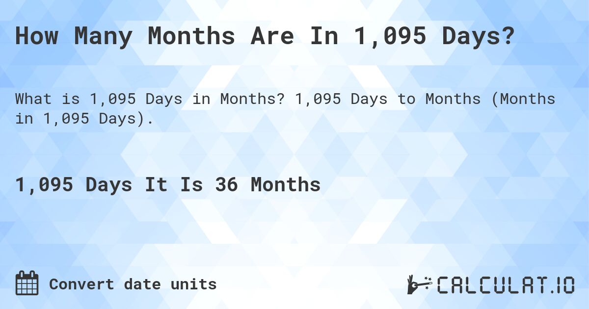 How Many Months Are In 1,095 Days?. 1,095 Days to Months (Months in 1,095 Days).