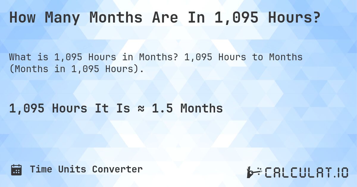 How Many Months Are In 1,095 Hours?. 1,095 Hours to Months (Months in 1,095 Hours).