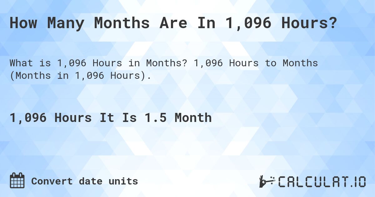 How Many Months Are In 1,096 Hours?. 1,096 Hours to Months (Months in 1,096 Hours).