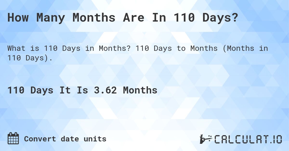 How Many Months Are In 110 Days?. 110 Days to Months (Months in 110 Days).