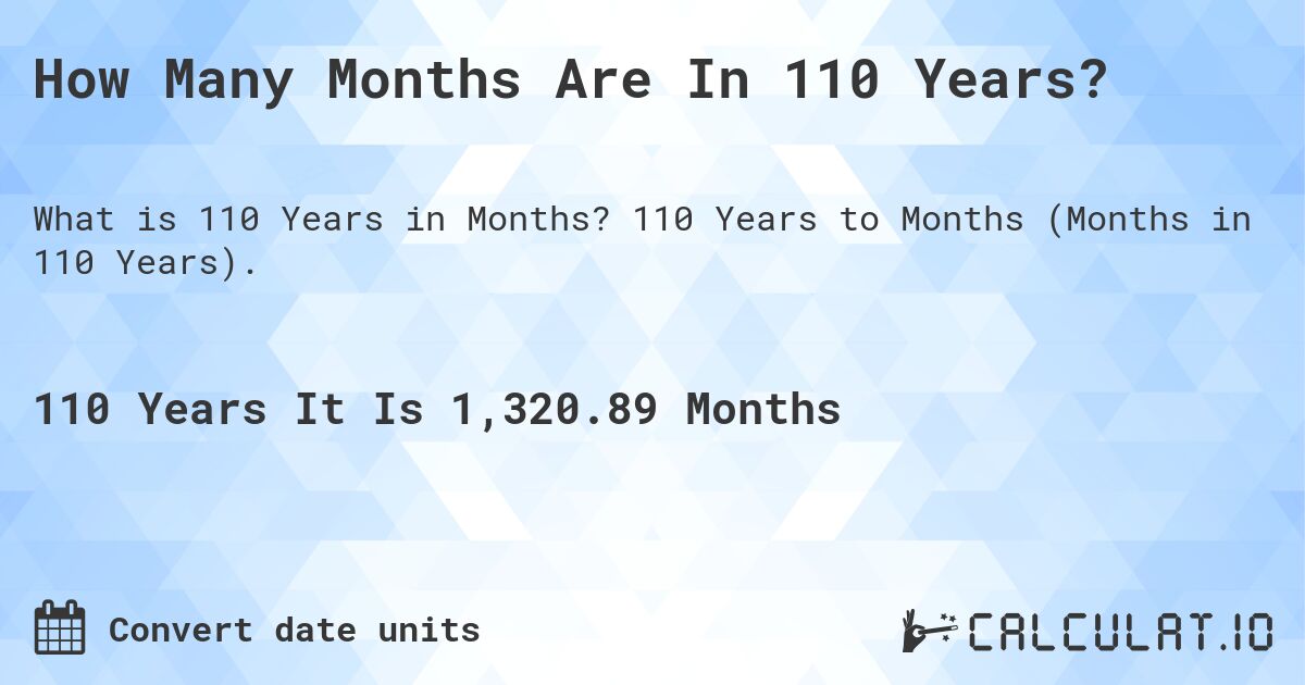 How Many Months Are In 110 Years?. 110 Years to Months (Months in 110 Years).