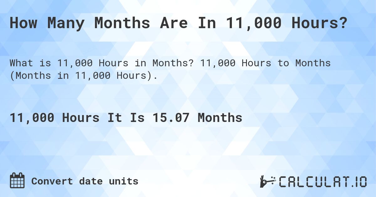 How Many Months Are In 11,000 Hours?. 11,000 Hours to Months (Months in 11,000 Hours).