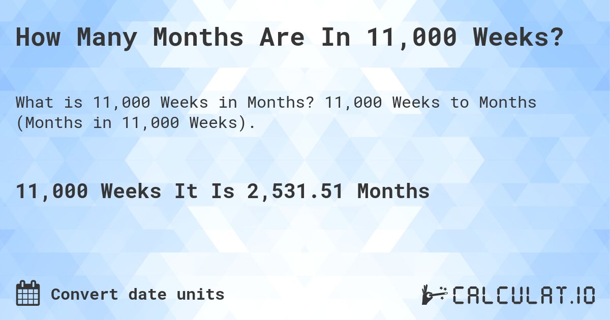 How Many Months Are In 11,000 Weeks?. 11,000 Weeks to Months (Months in 11,000 Weeks).