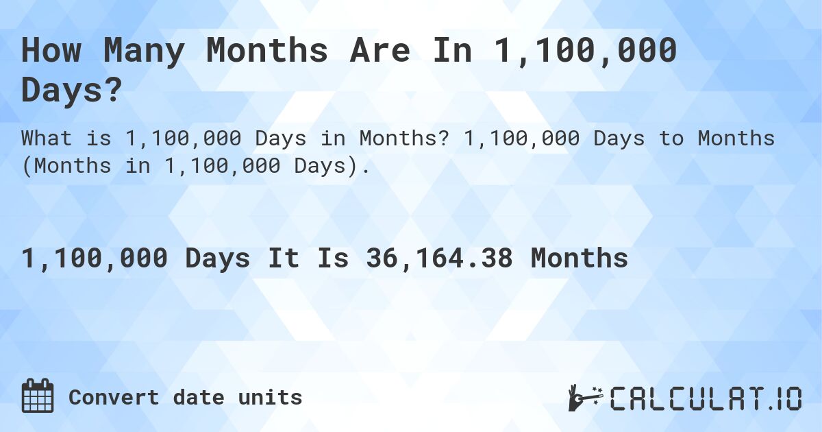 How Many Months Are In 1,100,000 Days?. 1,100,000 Days to Months (Months in 1,100,000 Days).