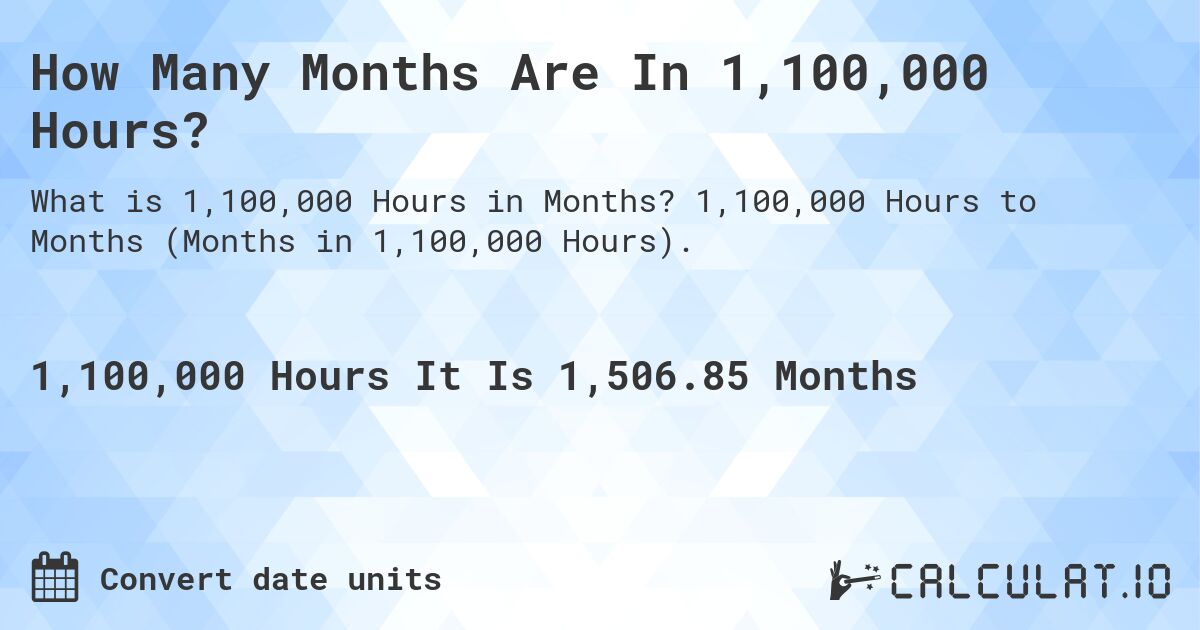 How Many Months Are In 1,100,000 Hours?. 1,100,000 Hours to Months (Months in 1,100,000 Hours).
