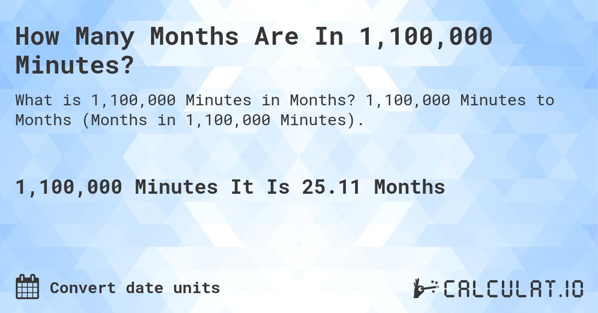 How Many Months Are In 1,100,000 Minutes?. 1,100,000 Minutes to Months (Months in 1,100,000 Minutes).