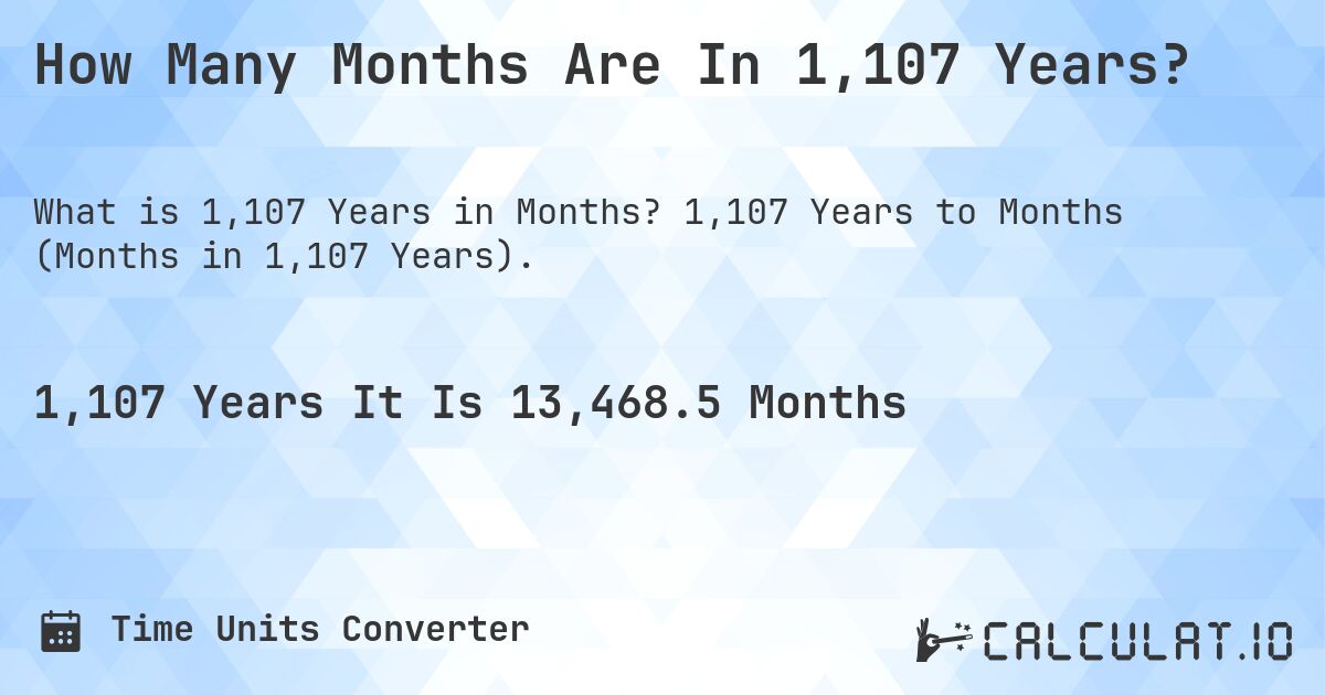 How Many Months Are In 1,107 Years?. 1,107 Years to Months (Months in 1,107 Years).