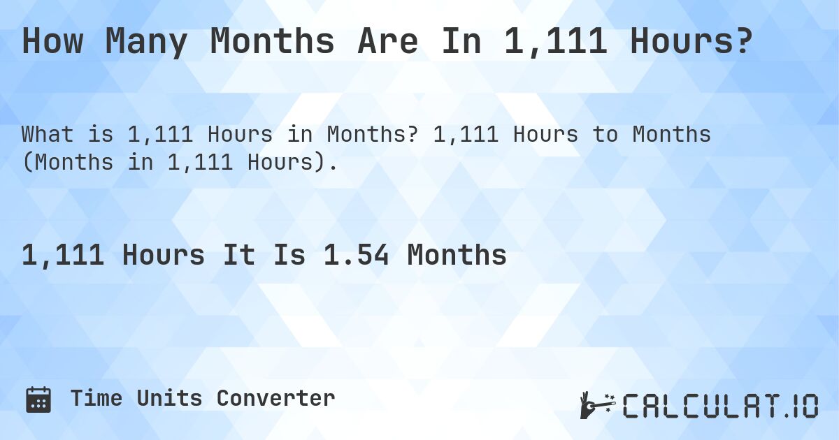 How Many Months Are In 1,111 Hours?. 1,111 Hours to Months (Months in 1,111 Hours).