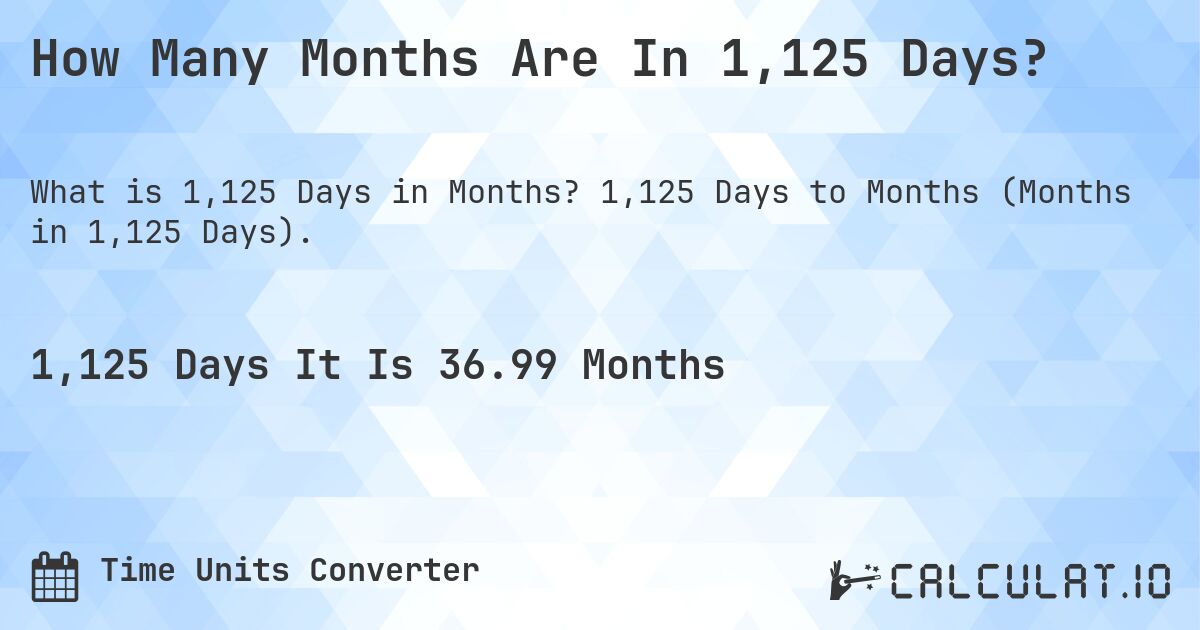How Many Months Are In 1,125 Days?. 1,125 Days to Months (Months in 1,125 Days).