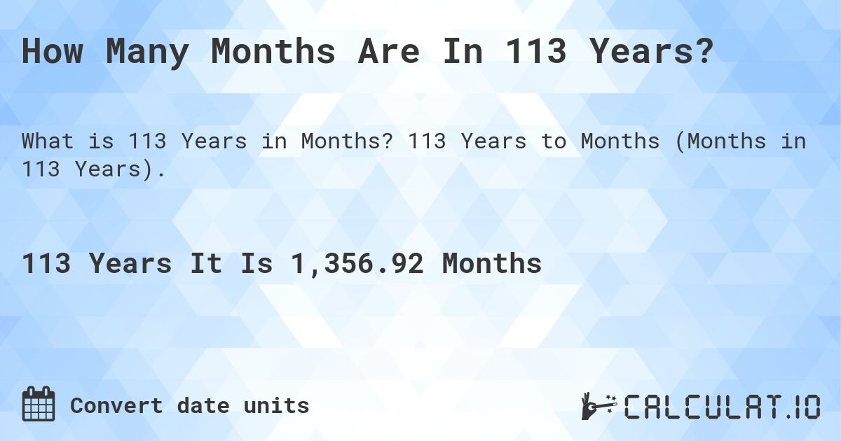 How Many Months Are In 113 Years?. 113 Years to Months (Months in 113 Years).