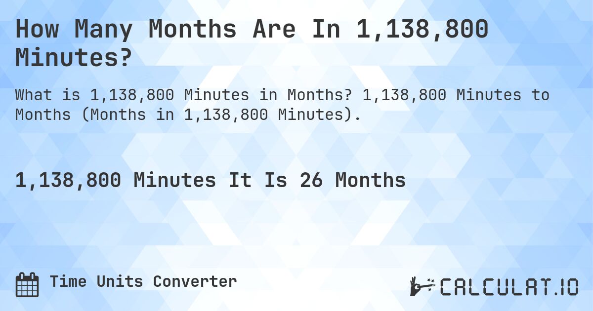 How Many Months Are In 1,138,800 Minutes?. 1,138,800 Minutes to Months (Months in 1,138,800 Minutes).