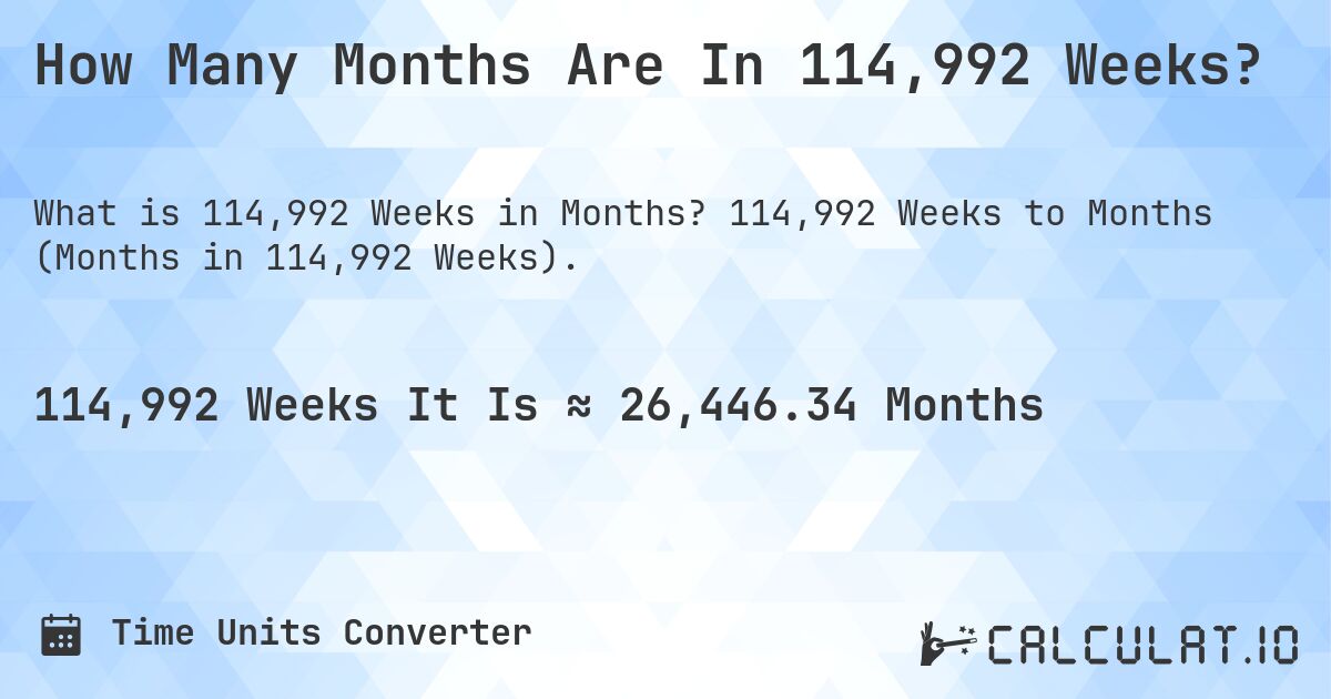 How Many Months Are In 114,992 Weeks?. 114,992 Weeks to Months (Months in 114,992 Weeks).