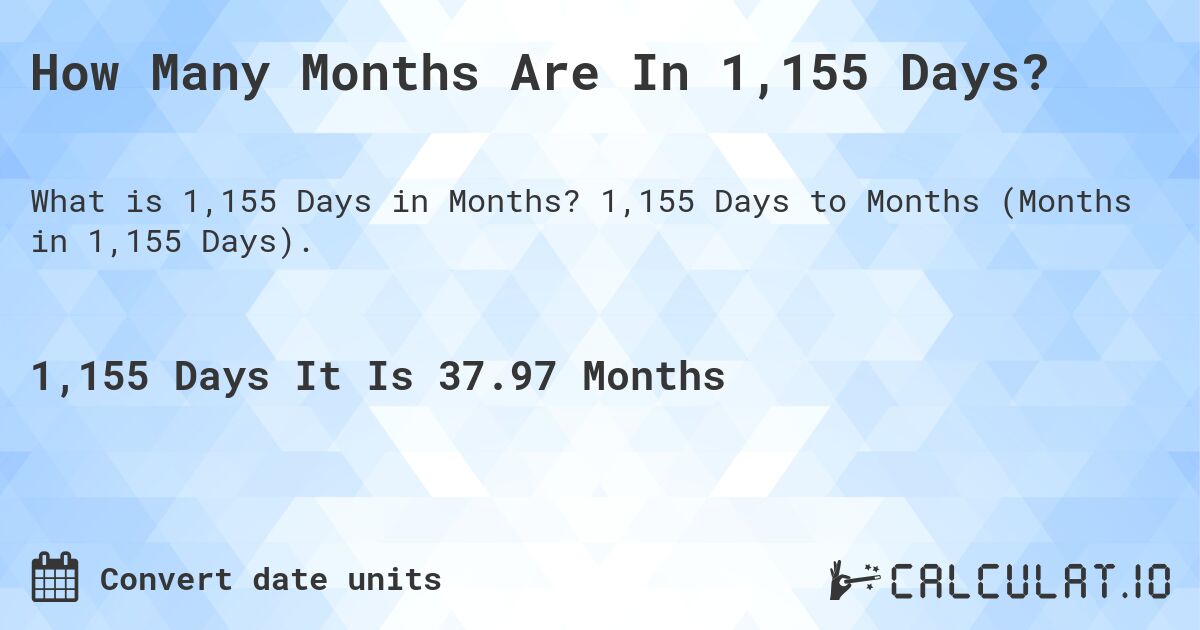 How Many Months Are In 1,155 Days?. 1,155 Days to Months (Months in 1,155 Days).