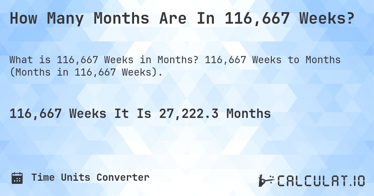 How Many Months Are In 116,667 Weeks?. 116,667 Weeks to Months (Months in 116,667 Weeks).