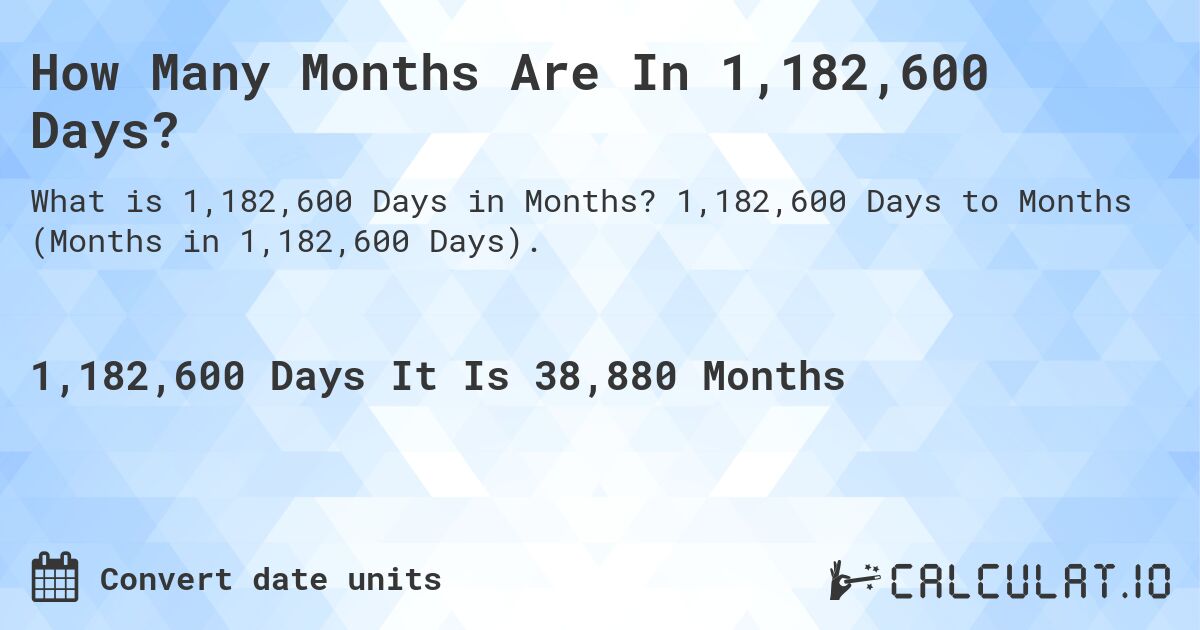 How Many Months Are In 1,182,600 Days?. 1,182,600 Days to Months (Months in 1,182,600 Days).