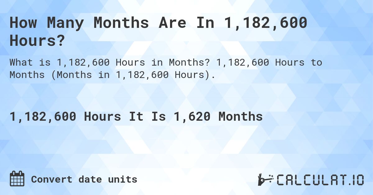 How Many Months Are In 1,182,600 Hours?. 1,182,600 Hours to Months (Months in 1,182,600 Hours).