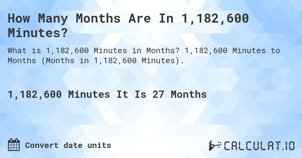 How Many Months Are In 1,182,600 Minutes?. 1,182,600 Minutes to Months (Months in 1,182,600 Minutes).