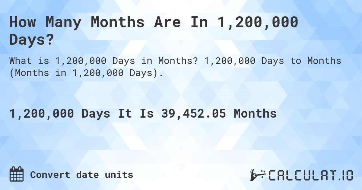 How Many Months Are In 1,200,000 Days?. 1,200,000 Days to Months (Months in 1,200,000 Days).