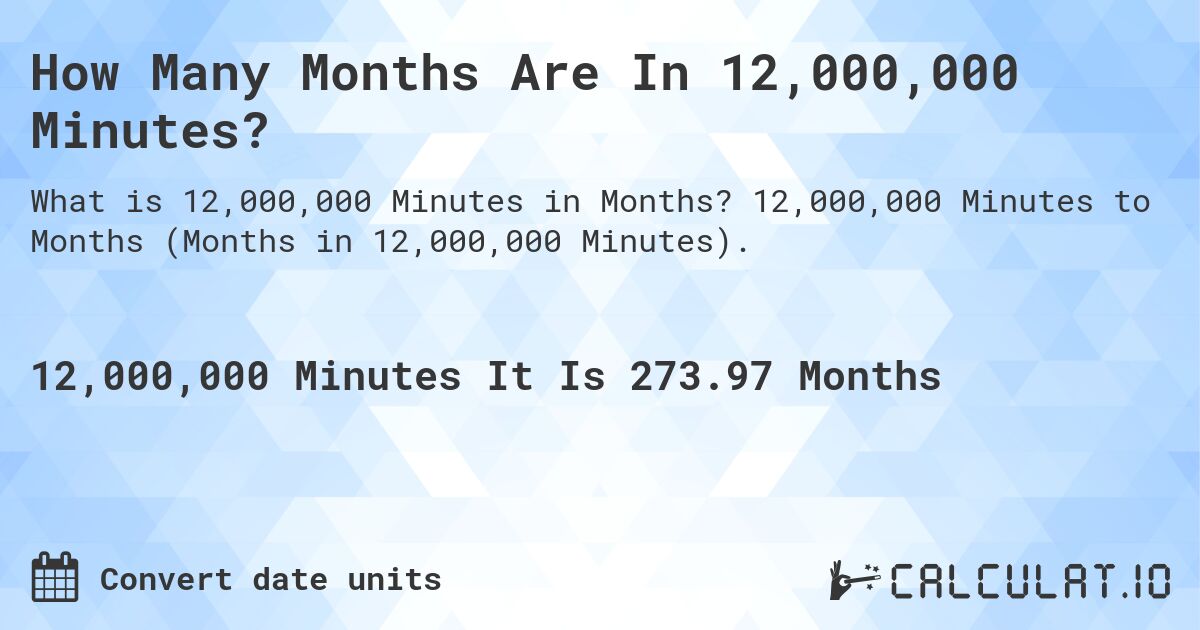 How Many Months Are In 12,000,000 Minutes?. 12,000,000 Minutes to Months (Months in 12,000,000 Minutes).