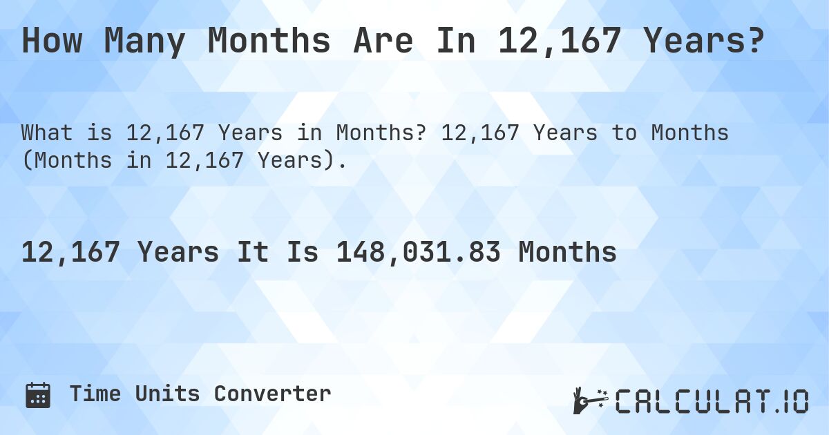 How Many Months Are In 12,167 Years?. 12,167 Years to Months (Months in 12,167 Years).