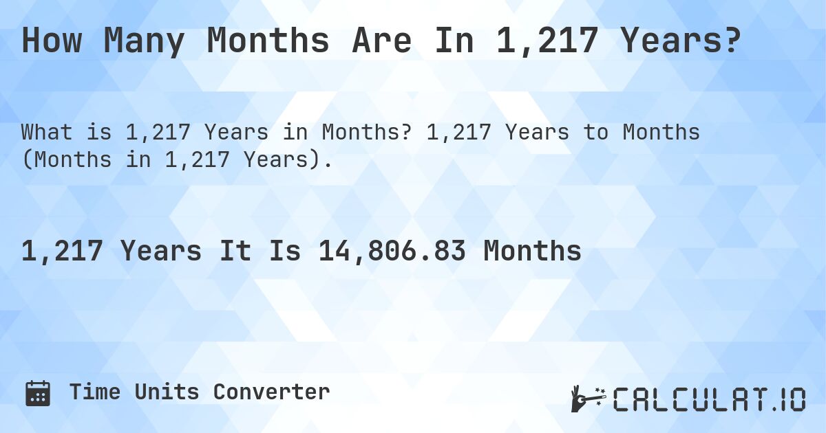 How Many Months Are In 1,217 Years?. 1,217 Years to Months (Months in 1,217 Years).