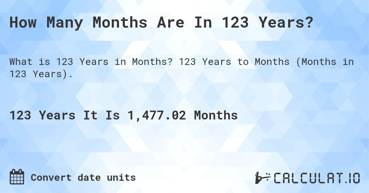 How Many Months Are In 123 Years?. 123 Years to Months (Months in 123 Years).