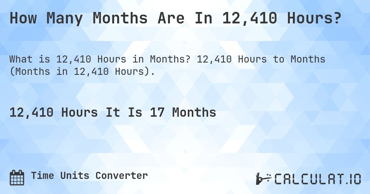 How Many Months Are In 12,410 Hours?. 12,410 Hours to Months (Months in 12,410 Hours).