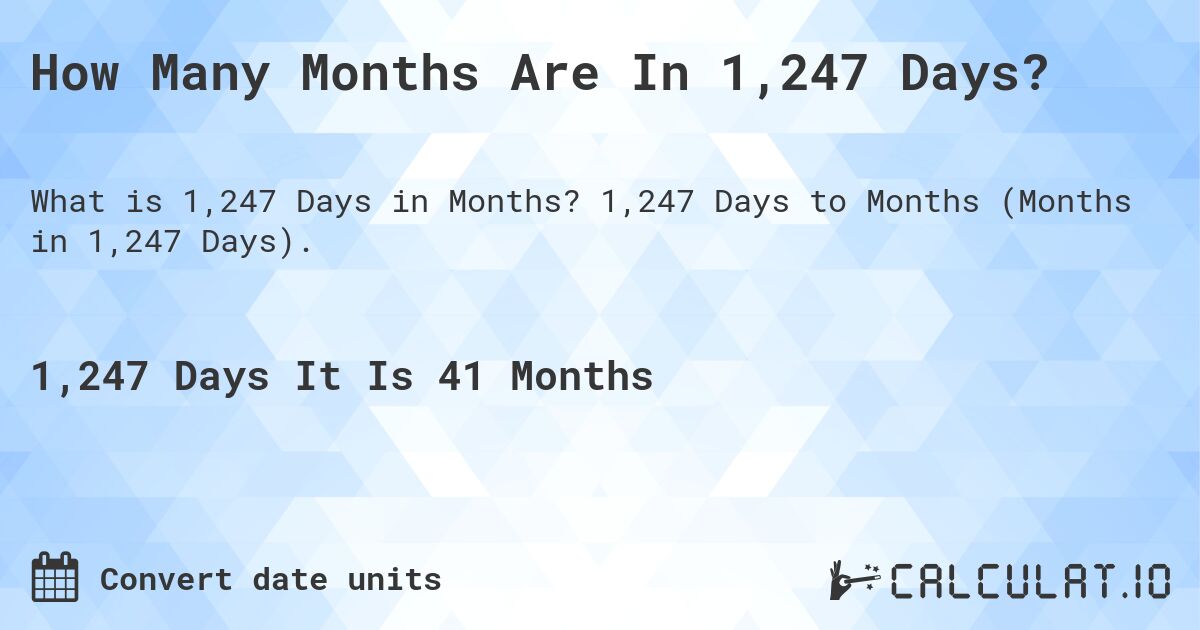How Many Months Are In 1,247 Days?. 1,247 Days to Months (Months in 1,247 Days).